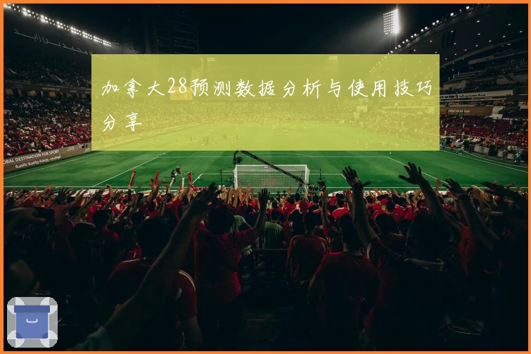 加拿大28预测数据分析与使用技巧分享